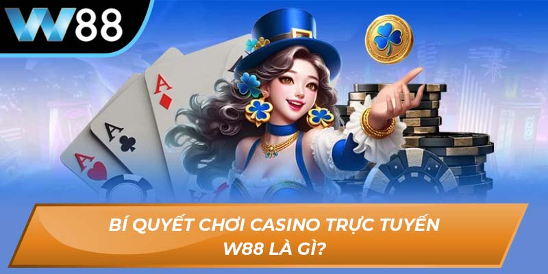 Bí quyết chơi casino trực tuyến W88